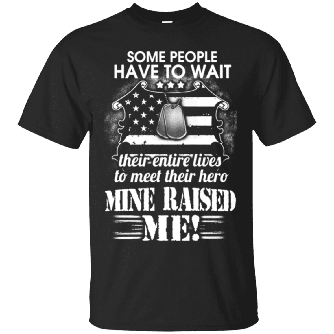 Military T-Shirt "SOME PEOPLE HAVE TO WAIT THEIR HERO MINE RAISED ME"-TShirt-General-Veterans Nation