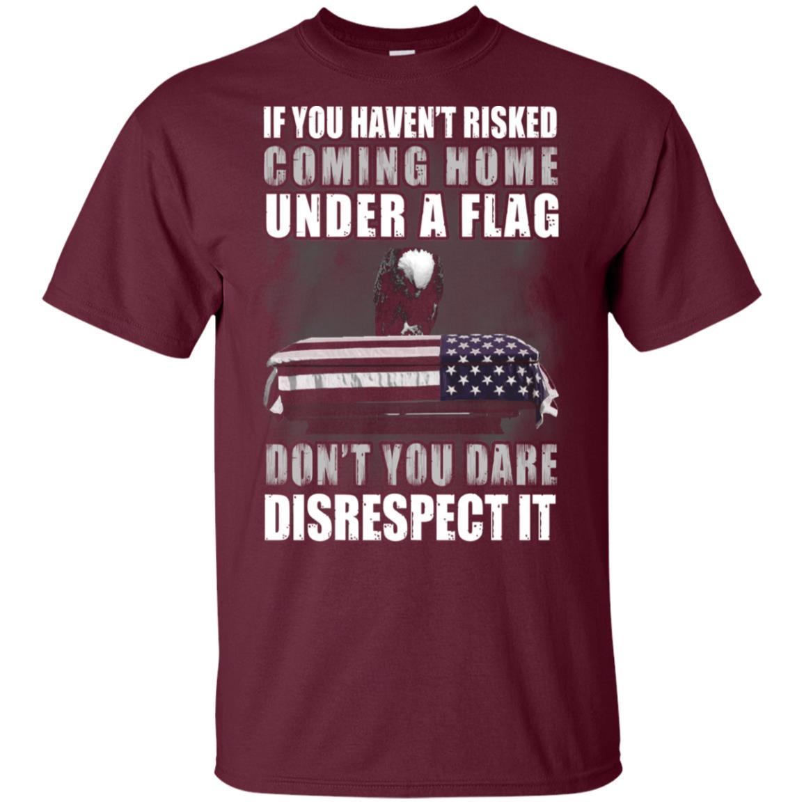 Military T-Shirt "If you haven't risked coming home under flag On" Front-TShirt-General-Veterans Nation