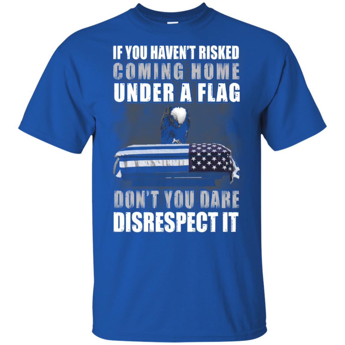 Military T-Shirt "If you haven't risked coming home under flag On" Front-TShirt-General-Veterans Nation