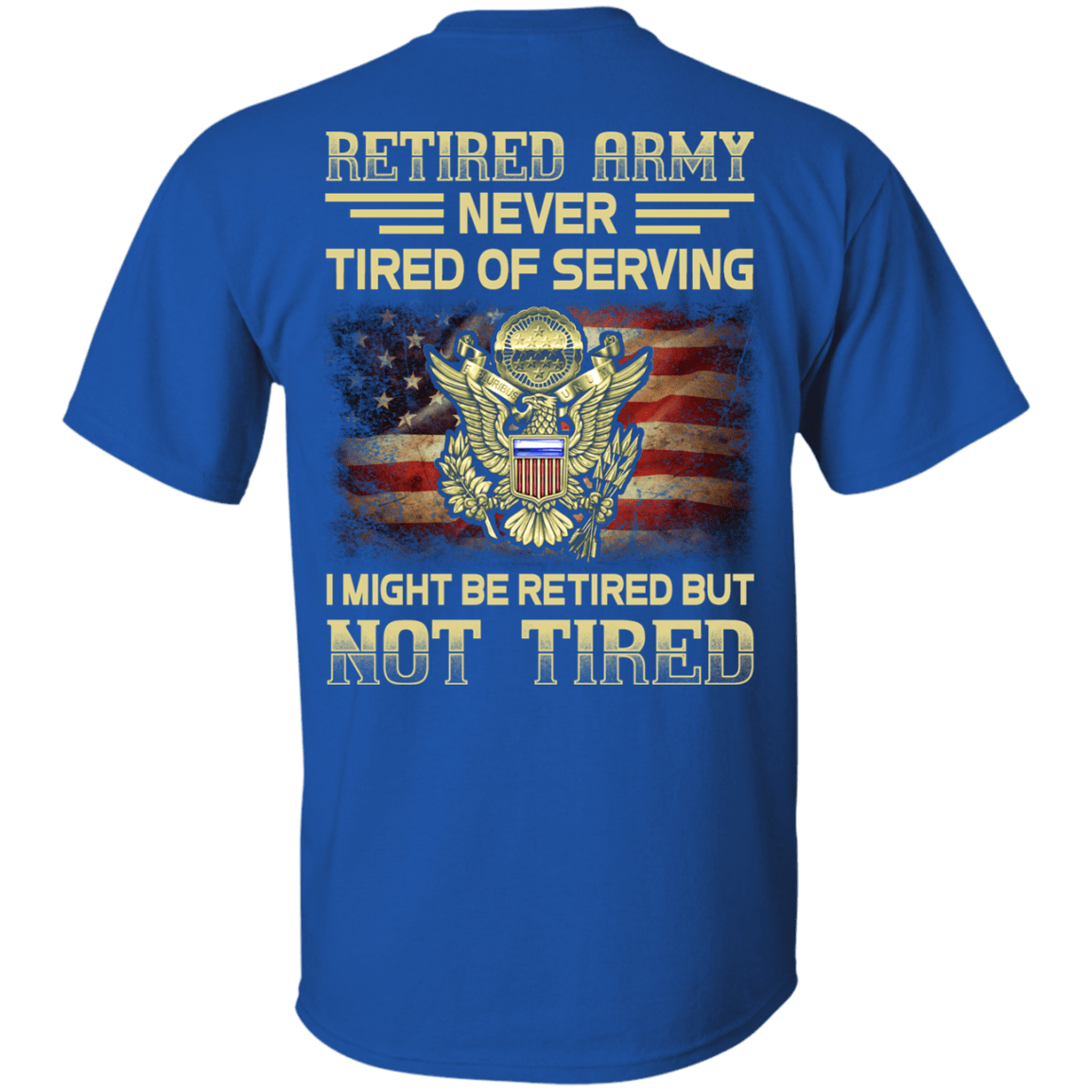 Retired Army Never Tired of Serving Back T Shirts-TShirt-Army-Veterans Nation
