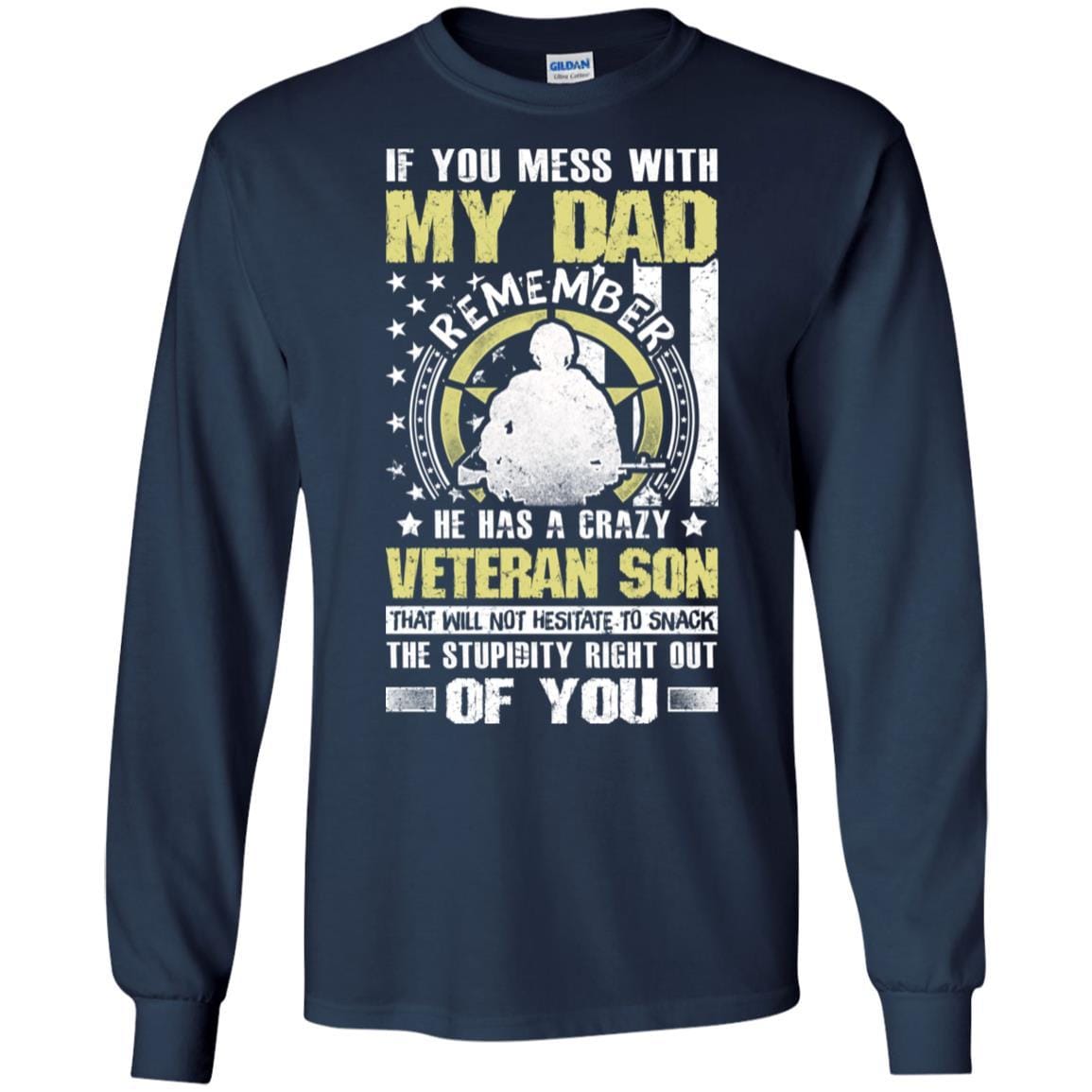 Military T-Shirt "If You Mess With My Dad Remember He Has A Crazy Veteran Son That Will Not Hesitate To Snack The Stupidity Right Out Of You On" Front-TShirt-General-Veterans Nation