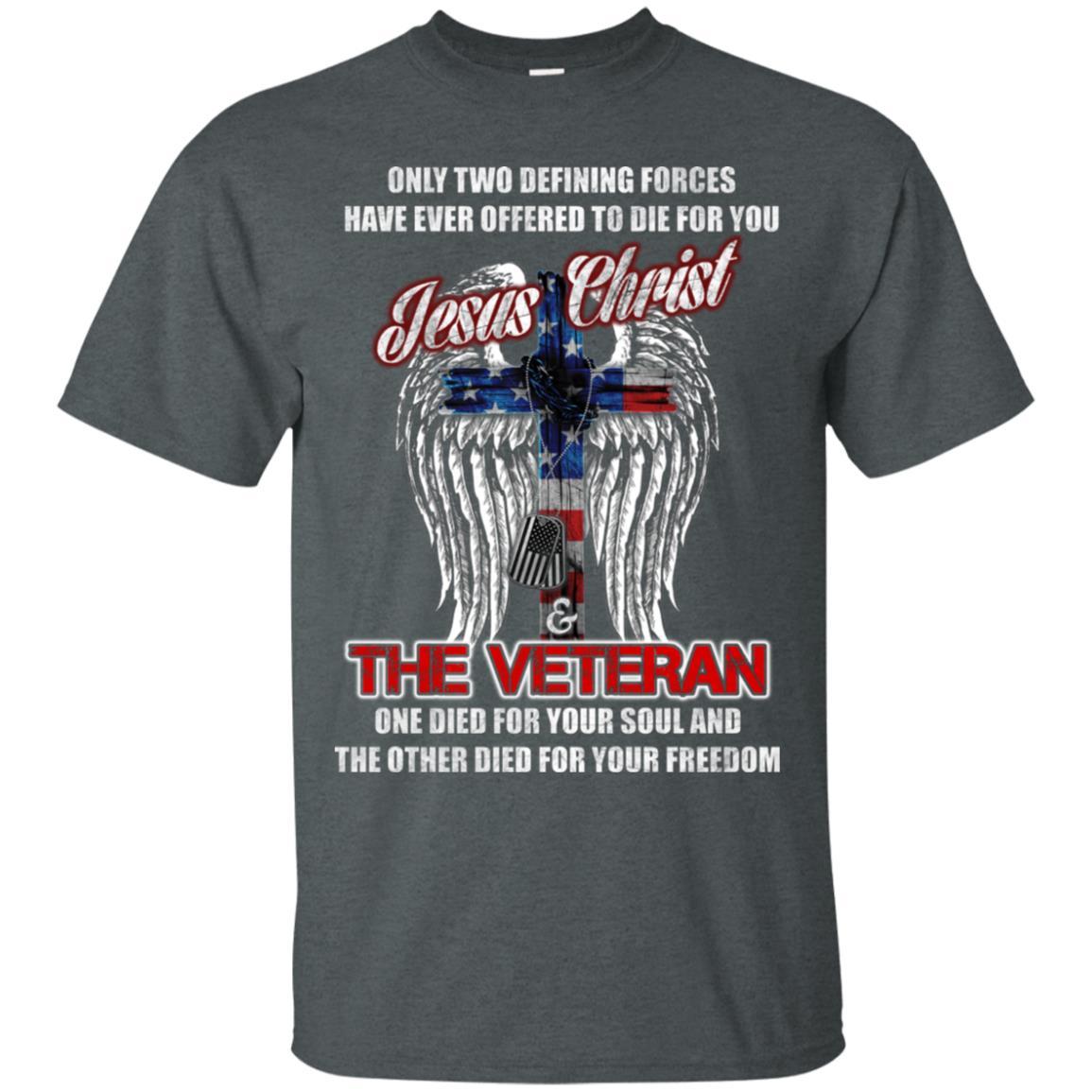 Military T-Shirt "Only Two Defining Forces Have Ever Offered To Die - Jesus Christ And The Veteran Men On" Front-TShirt-General-Veterans Nation
