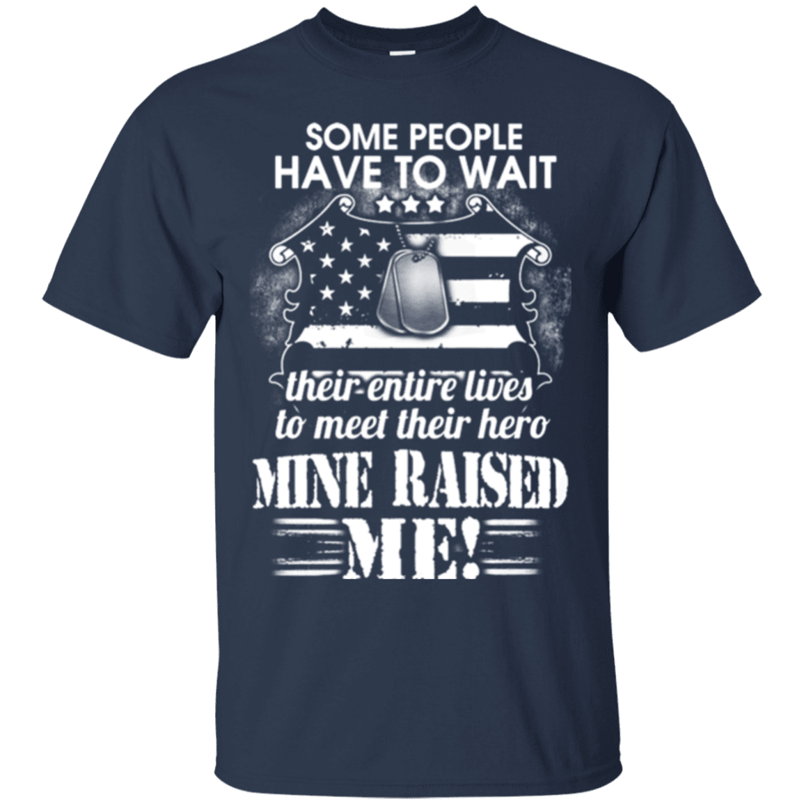 Military T-Shirt "SOME PEOPLE HAVE TO WAIT THEIR HERO MINE RAISED ME"-TShirt-General-Veterans Nation