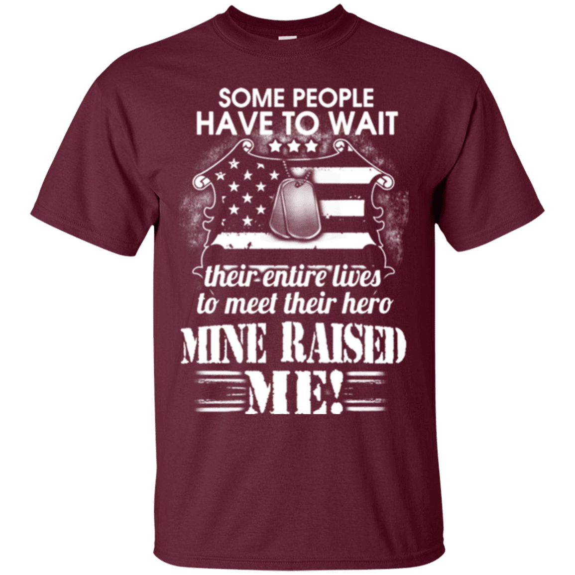 Military T-Shirt "SOME PEOPLE HAVE TO WAIT THEIR HERO MINE RAISED ME"-TShirt-General-Veterans Nation