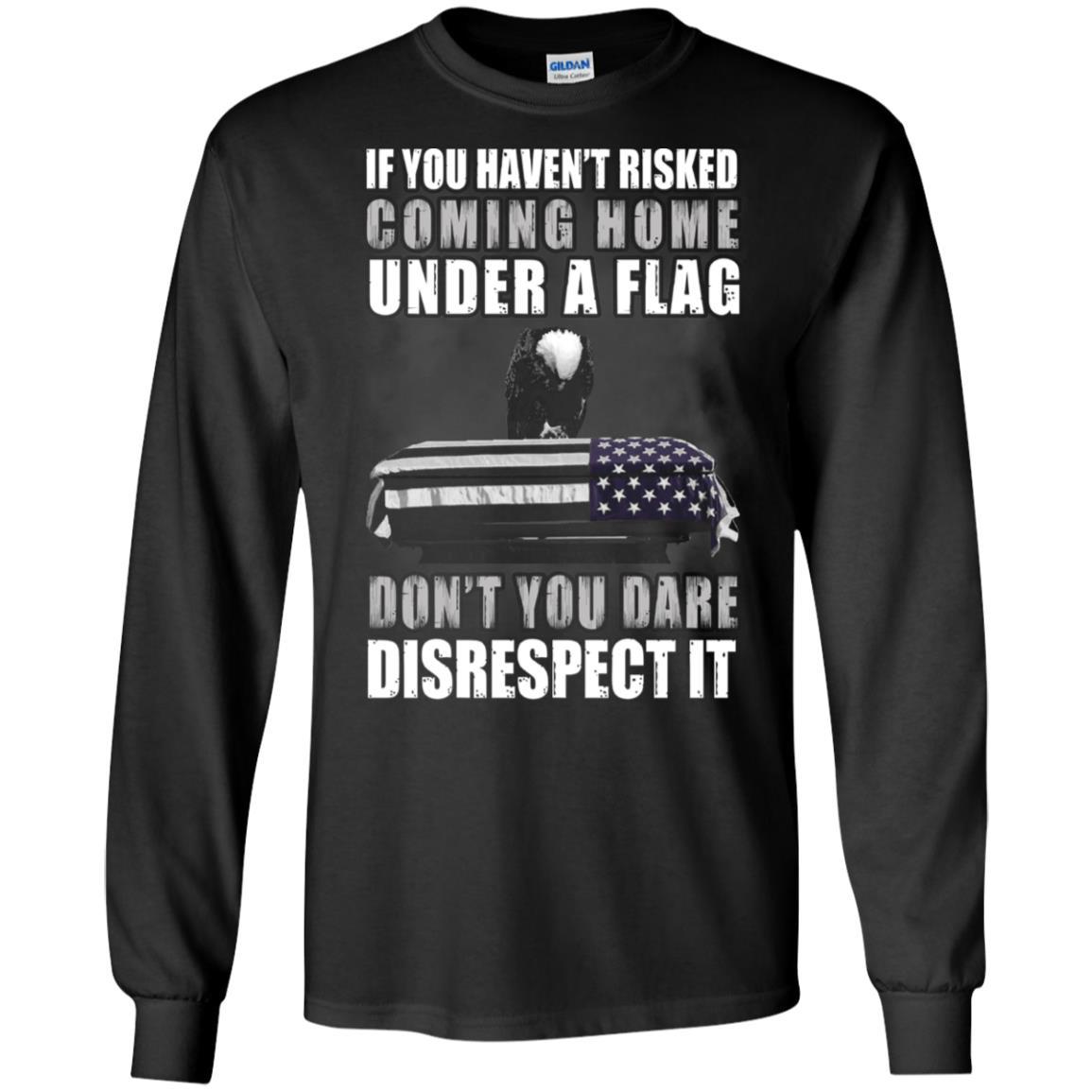 Military T-Shirt "If you haven't risked coming home under flag On" Front-TShirt-General-Veterans Nation