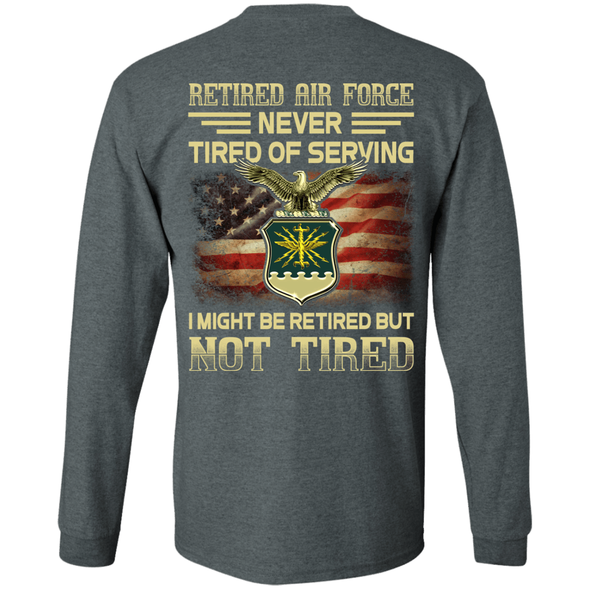 Retired Air Force Never Tired of Serving Back T Shirts-TShirt-USAF-Veterans Nation