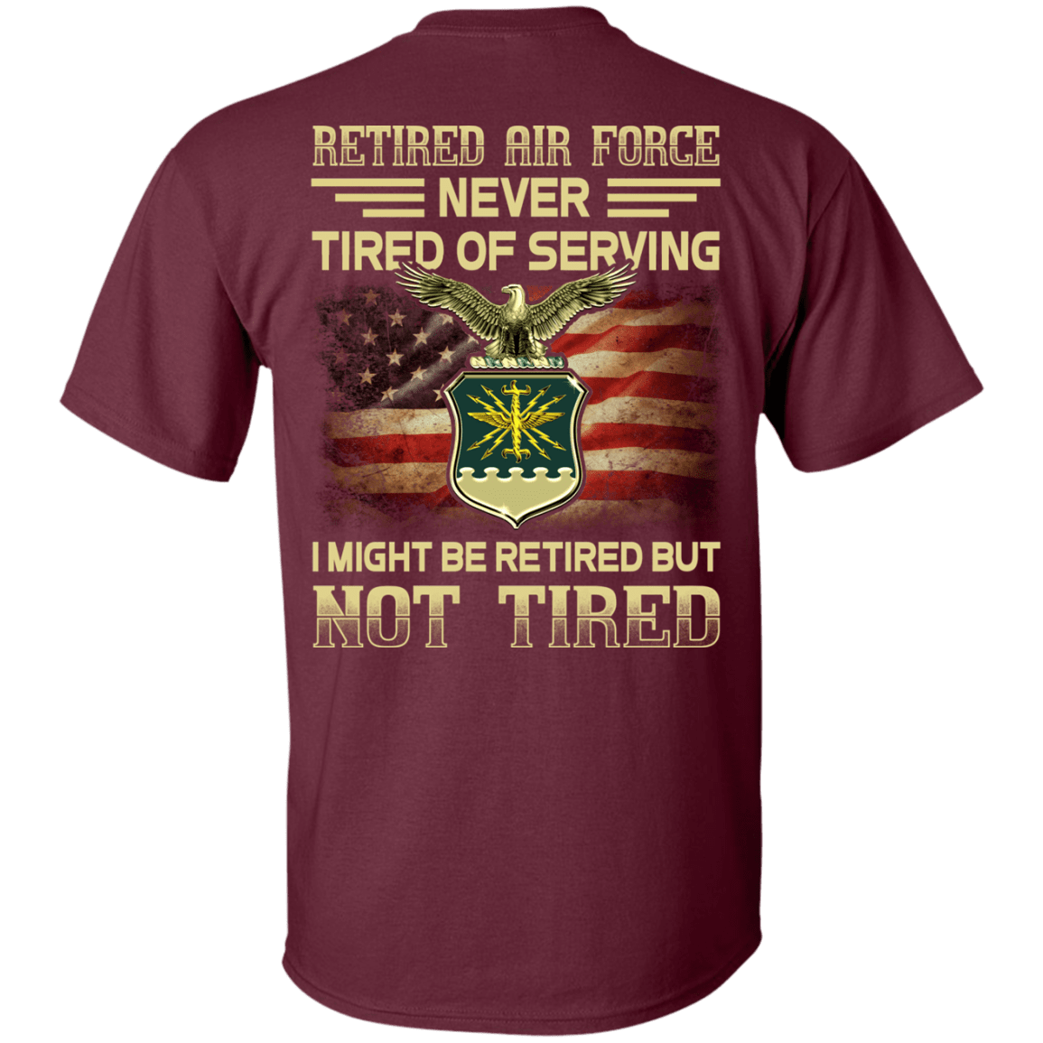 Retired Air Force Never Tired of Serving Back T Shirts-TShirt-USAF-Veterans Nation