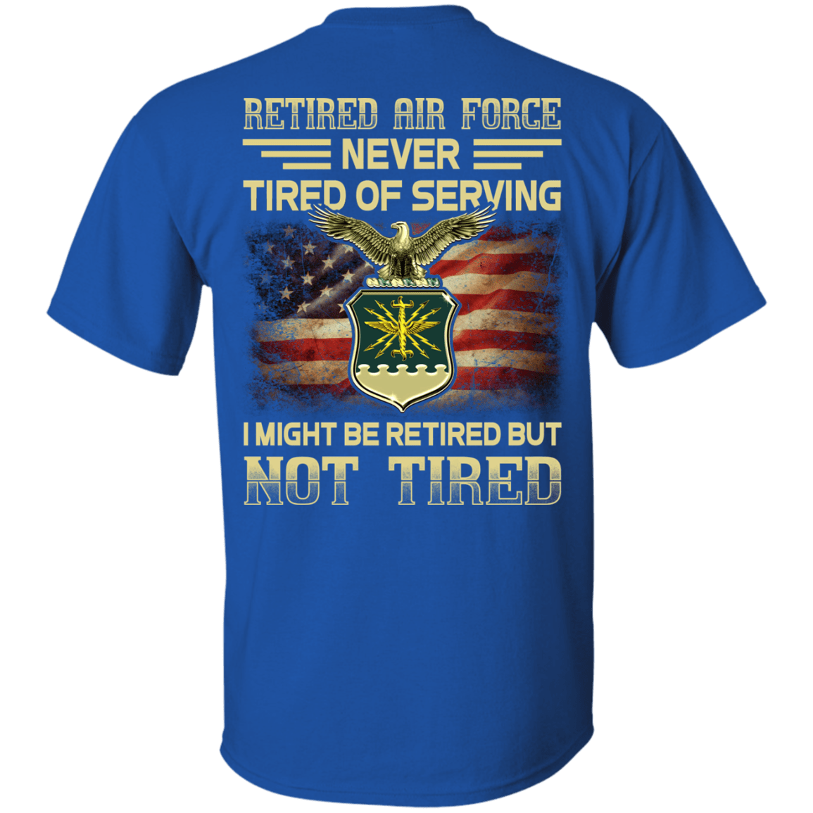 Retired Air Force Never Tired of Serving Back T Shirts-TShirt-USAF-Veterans Nation