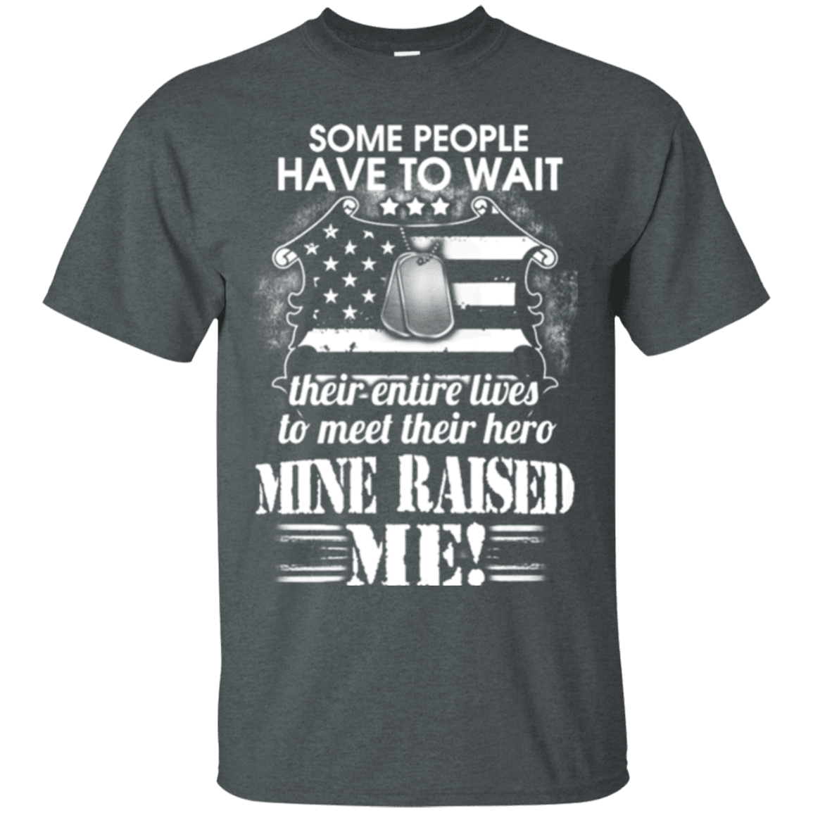 Military T-Shirt "SOME PEOPLE HAVE TO WAIT THEIR HERO MINE RAISED ME"-TShirt-General-Veterans Nation