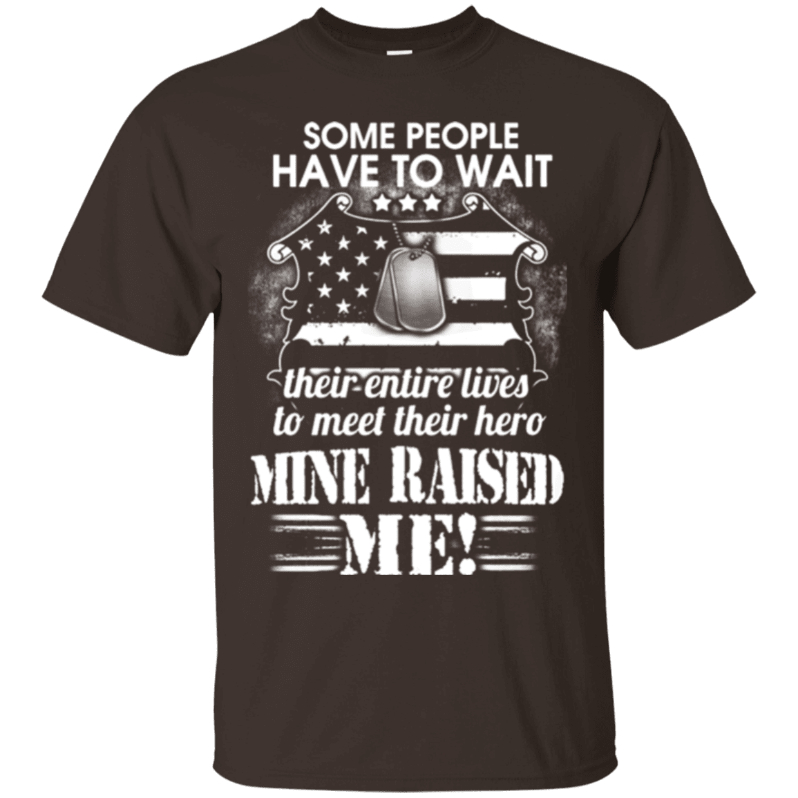 Military T-Shirt "SOME PEOPLE HAVE TO WAIT THEIR HERO MINE RAISED ME"-TShirt-General-Veterans Nation